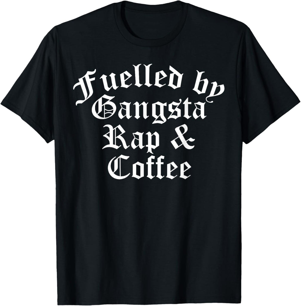 Fueled By Gangsta Rap And Coffee Shirt Mens Funny Rapper
