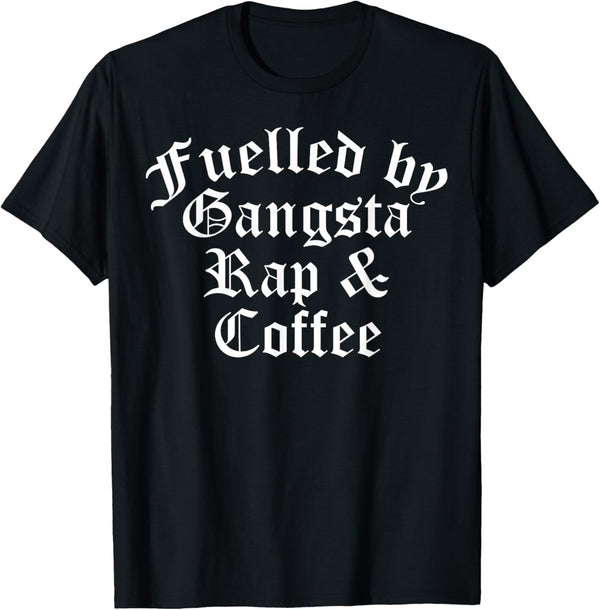 Fueled By Gangsta Rap And Coffee Shirt Mens Funny Rapper