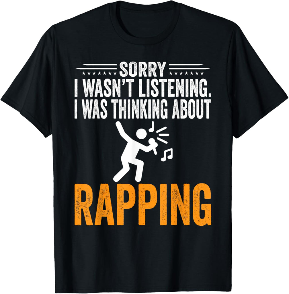 Sorry I Wasn't Listening, I Was Thinking Rapping Rap Rapper