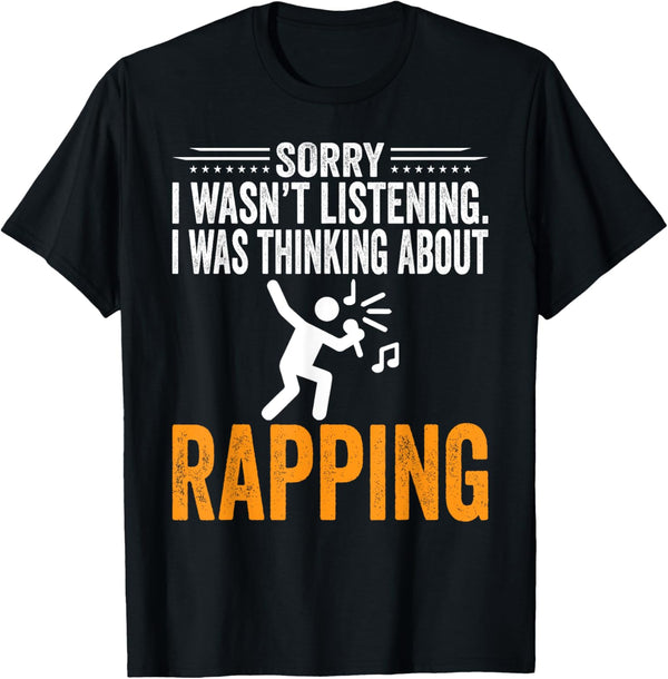 Sorry I Wasn't Listening, I Was Thinking Rapping Rap Rapper